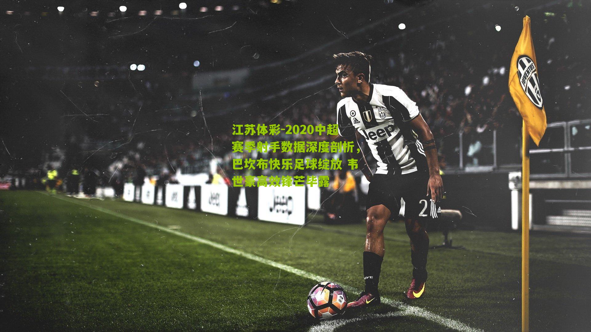 2020中超赛季射手数据深度剖析，巴坎布快乐足球绽放 韦世豪高效锋芒毕露