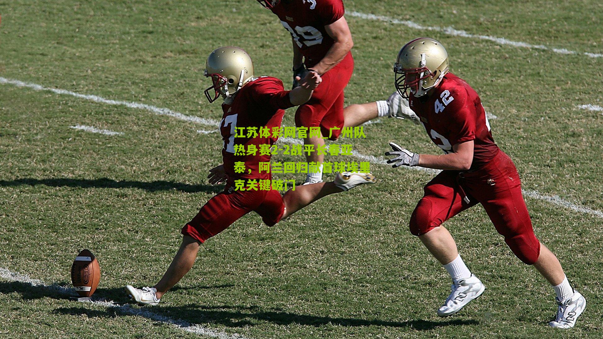 广州队热身赛2-2战平长春亚泰，阿兰回归献首球埃里克关键破门