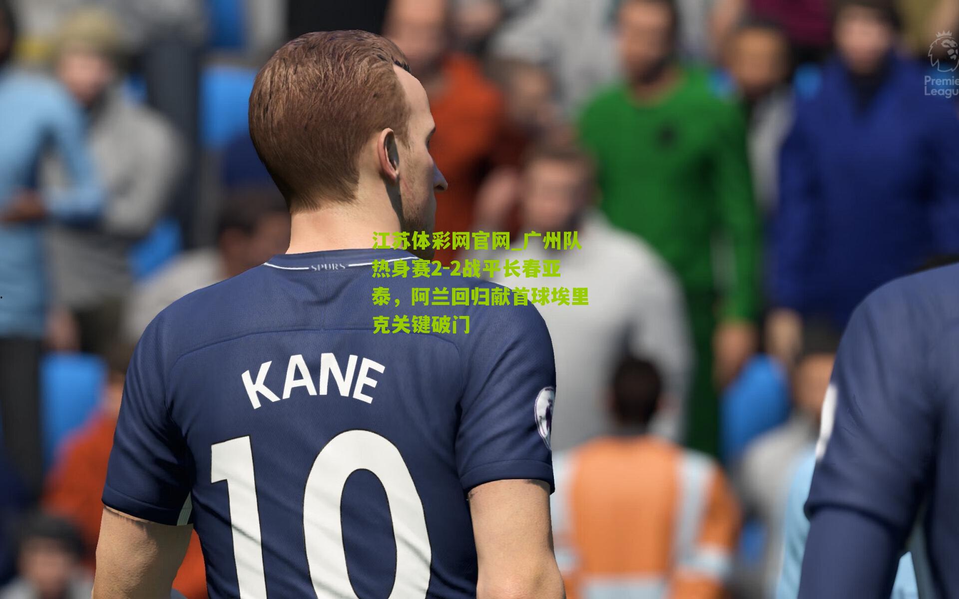 广州队热身赛2-2战平长春亚泰，阿兰回归献首球埃里克关键破门