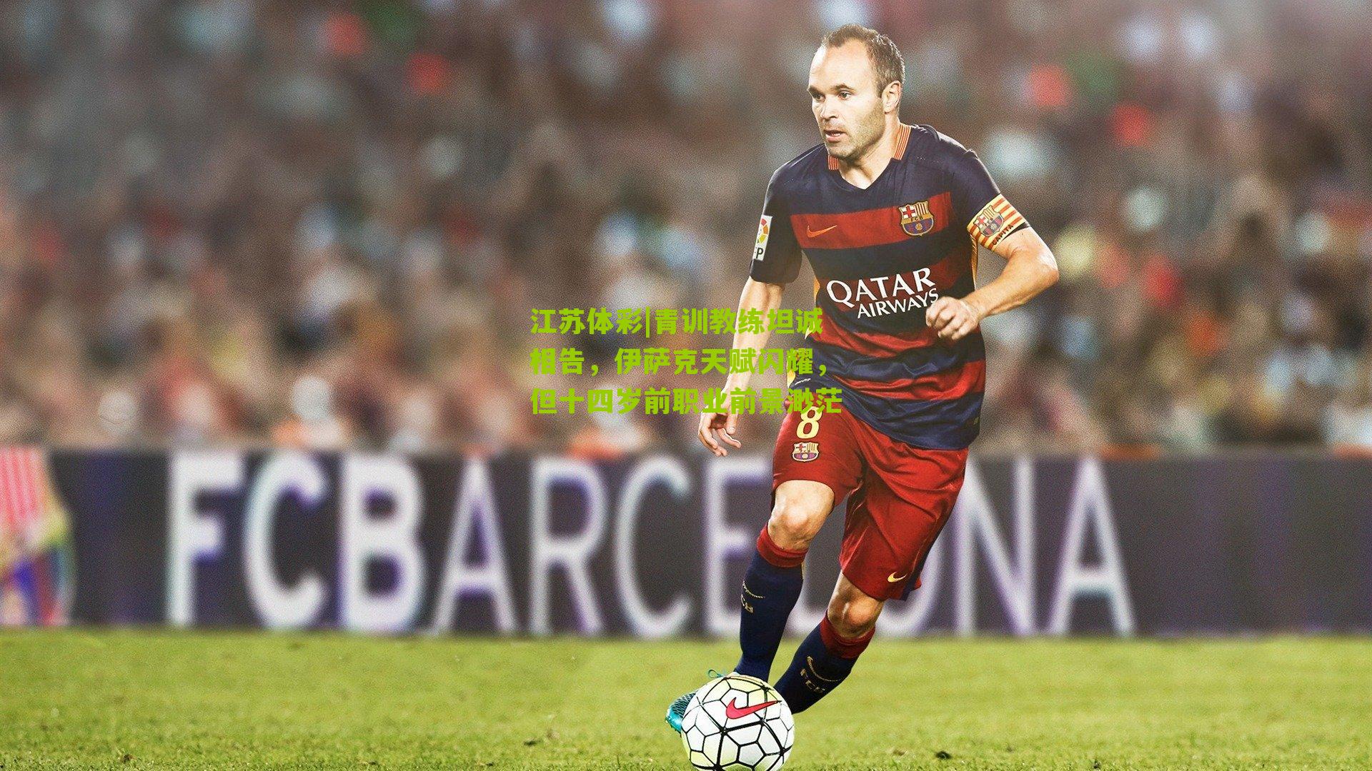 江苏体彩|青训教练坦诚相告，伊萨克天赋闪耀，但十四岁前职业前景渺茫