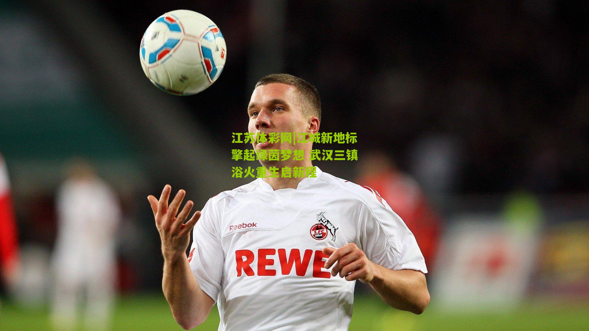 江城新地标擎起绿茵梦想 武汉三镇浴火重生启新程