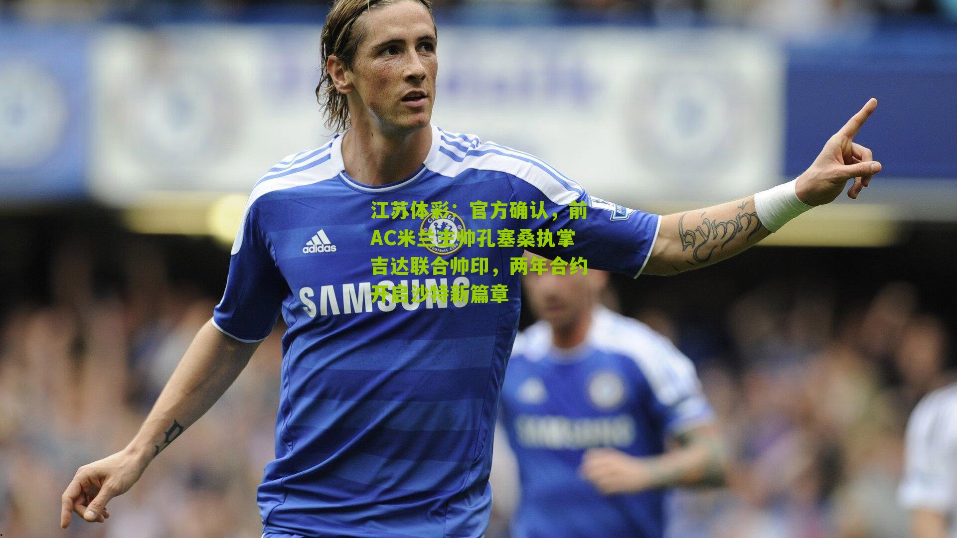 官方确认，前AC米兰主帅孔塞桑执掌吉达联合帅印，两年合约开启沙特新篇章