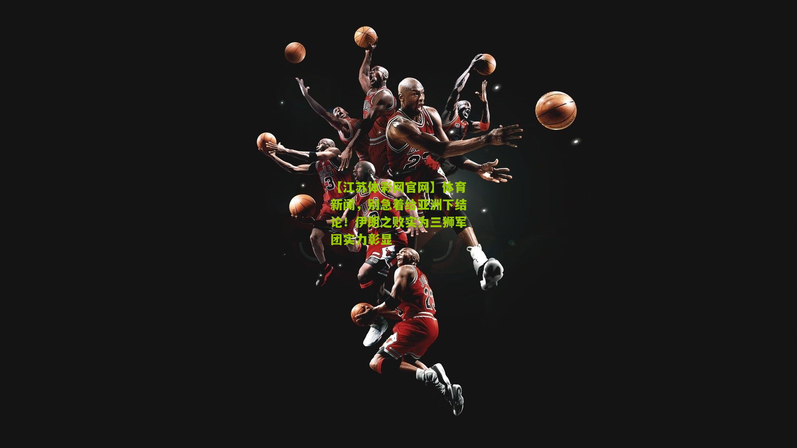 【江苏体彩网官网】体育新闻，别急着给亚洲下结论！伊朗之败实为三狮军团实力彰显